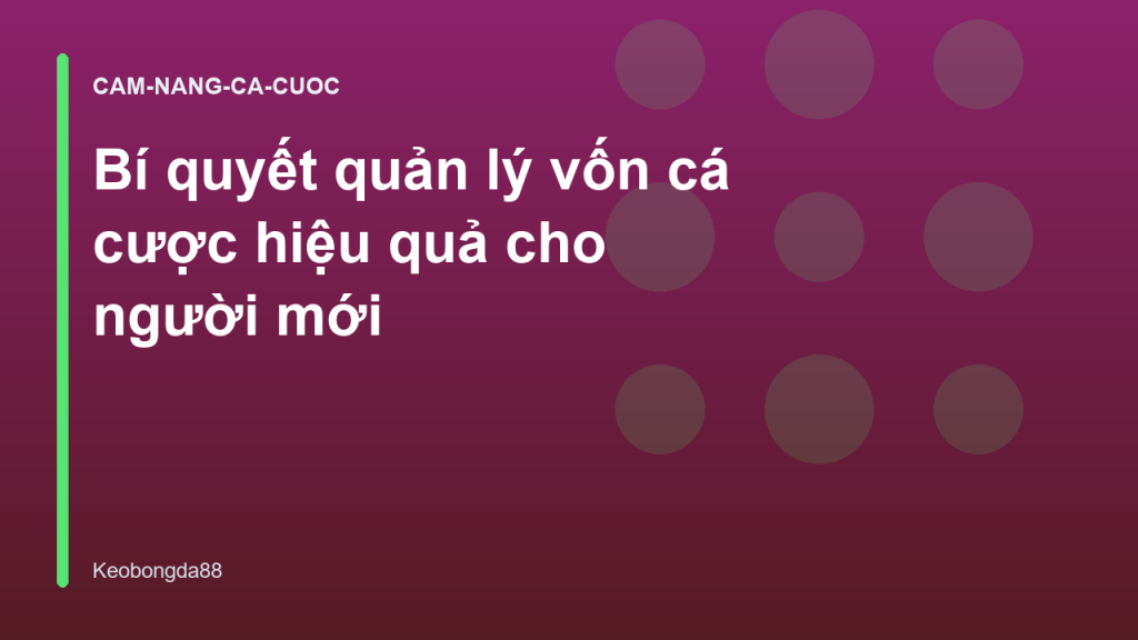 Bí quyết quản lý vốn cá cược hiệu quả cho người mới