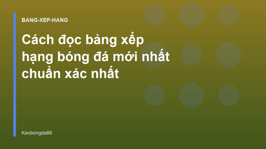 Cách đọc bảng xếp hạng bóng đá mới nhất chuẩn xác nhất