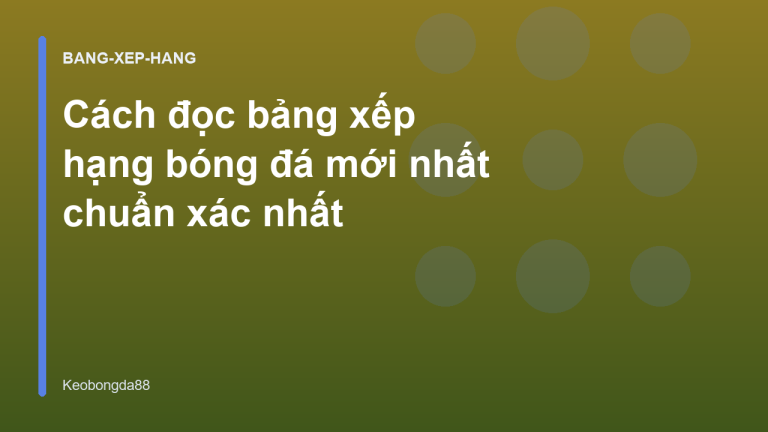 Cách đọc bảng xếp hạng bóng đá mới nhất chuẩn xác nhất