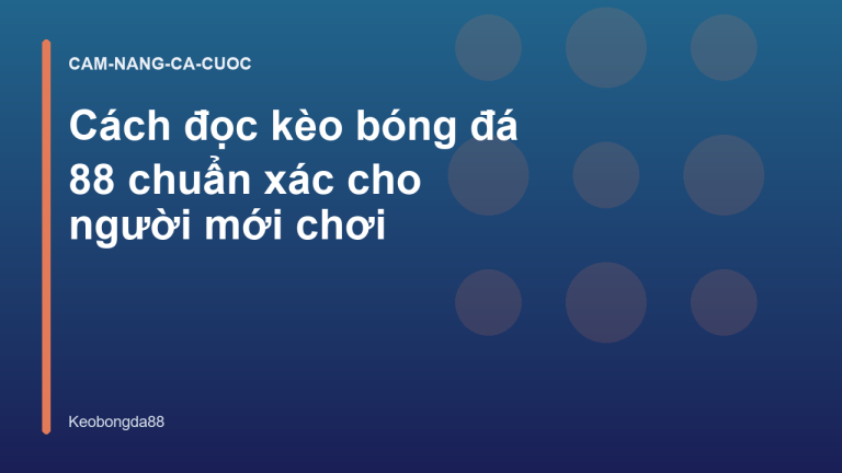 Cách đọc kèo bóng đá 88 chuẩn xác cho người mới chơi