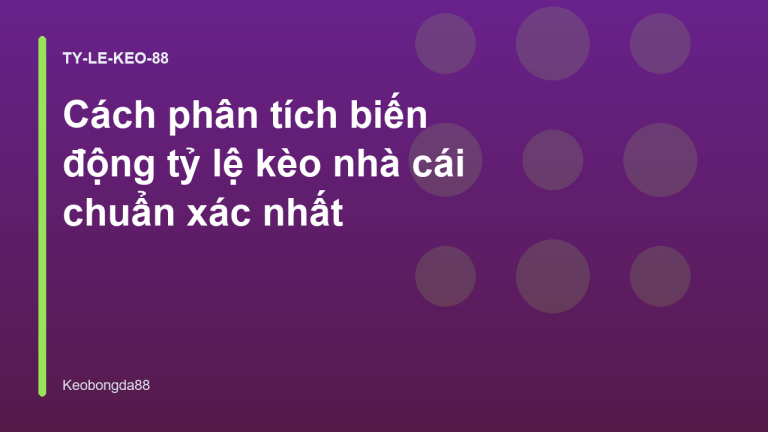 Cách phân tích biến động tỷ lệ kèo nhà cái chuẩn xác nhất