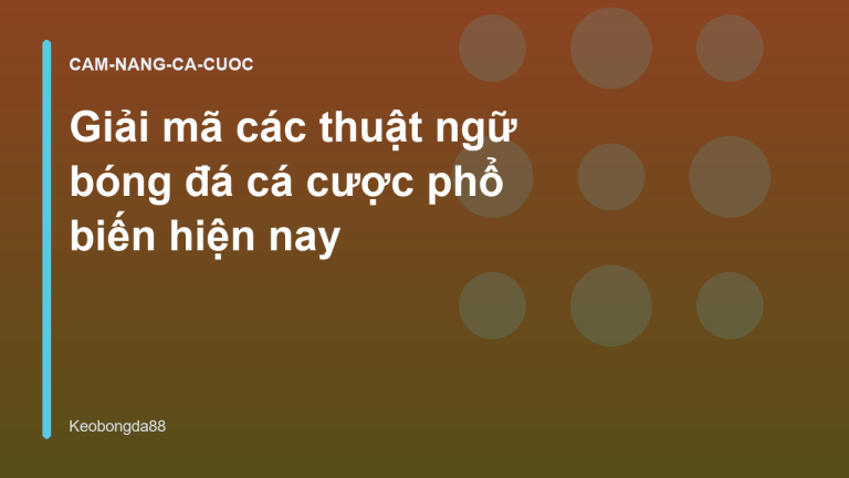Giải mã các thuật ngữ bóng đá cá cược phổ biến hiện nay