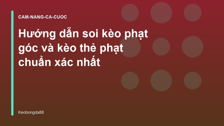 Hướng dẫn soi kèo phạt góc và kèo thẻ phạt chuẩn xác nhất
