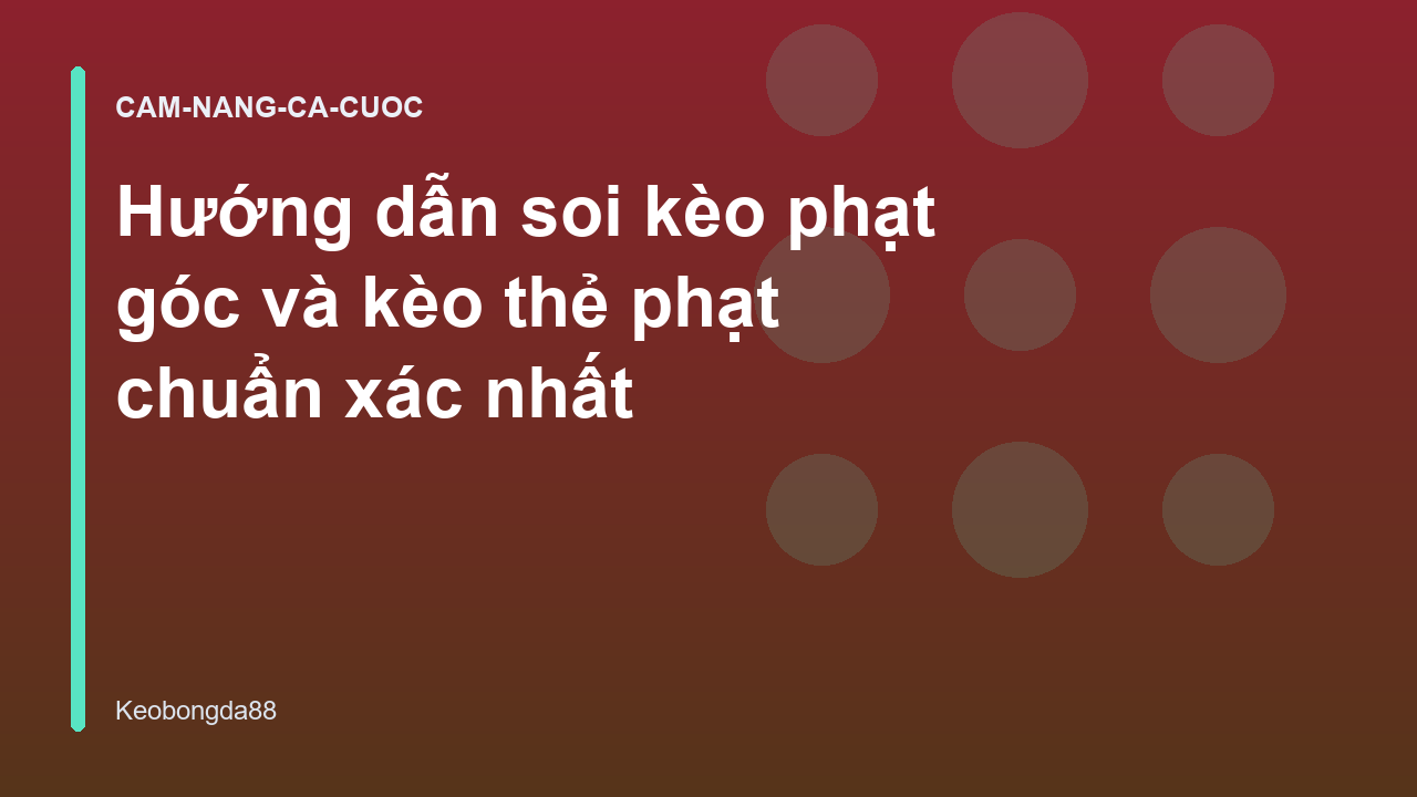 Hướng dẫn soi kèo phạt góc và kèo thẻ phạt chuẩn xác nhất