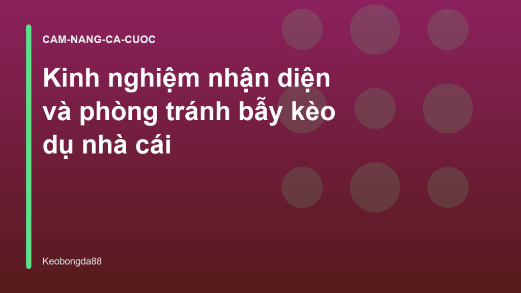 Kinh nghiệm nhận diện và phòng tránh bẫy kèo dụ nhà cái